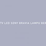 Cara Atasi TV LED Sony Bravia Lampu Berkedip dan Arti Kode Kedipan