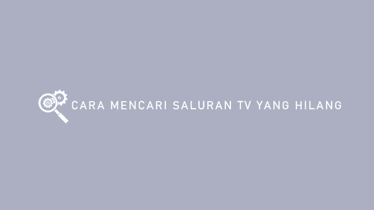 Cara Mencari Saluran TV yang Hilang