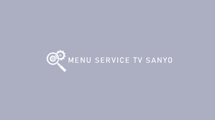 Menu Service TV Sanyo dari Cara Masuk Hingga Cara Ganti IC Memory