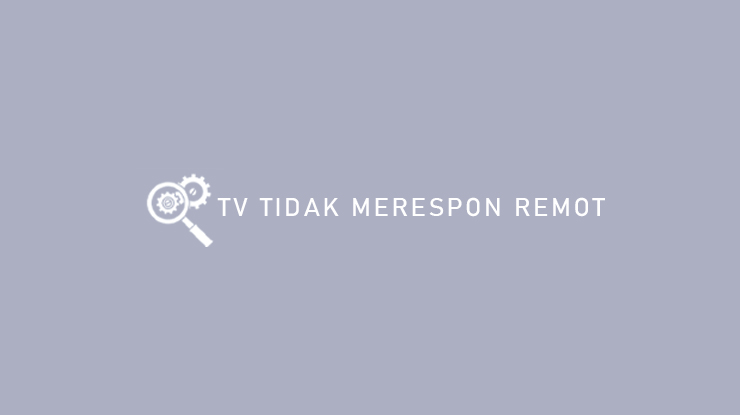 Penyebab dan TV Tidak Merespon Remot