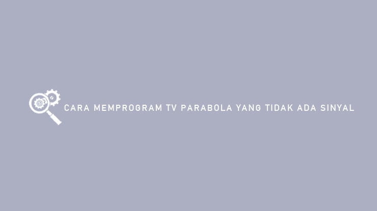 Cara Memprogram TV Parabola Yang Tidak Ada Sinyal