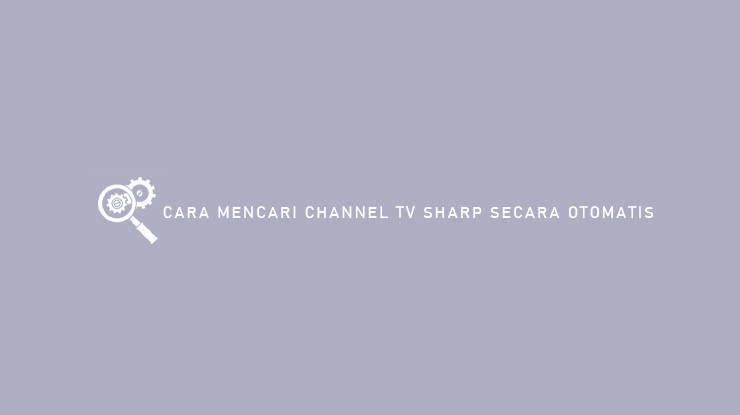Cara Mencari Channel TV Sharp Secara Otomatis