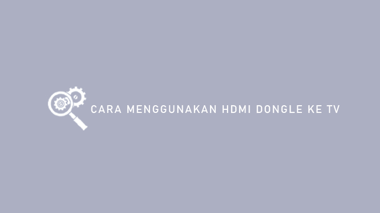 Cara Menggunakan HDMI Dongle Ke TV
