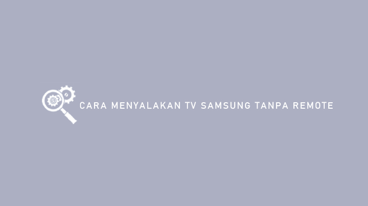 Cara Menyalakan TV Samsung Tanpa Remote