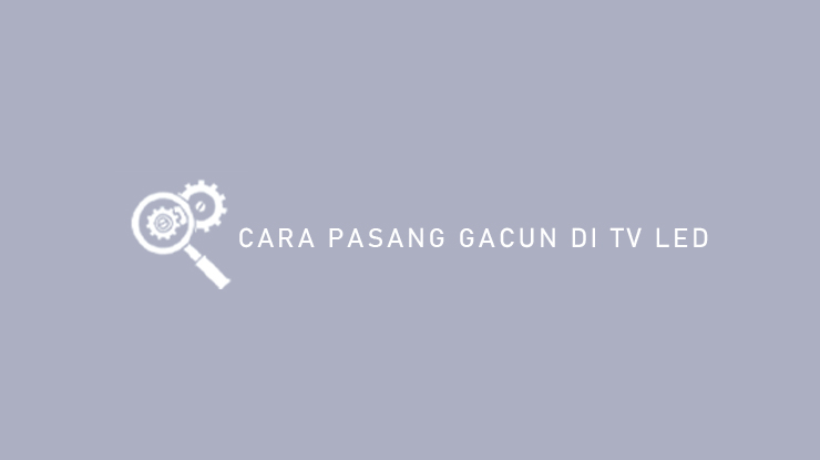 Cara Pasang Gacun Di TV LED