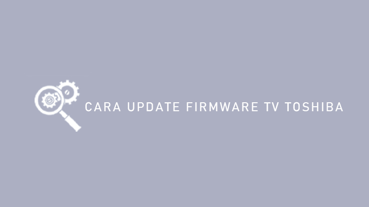 Cara Update Firmware TV Toshiba