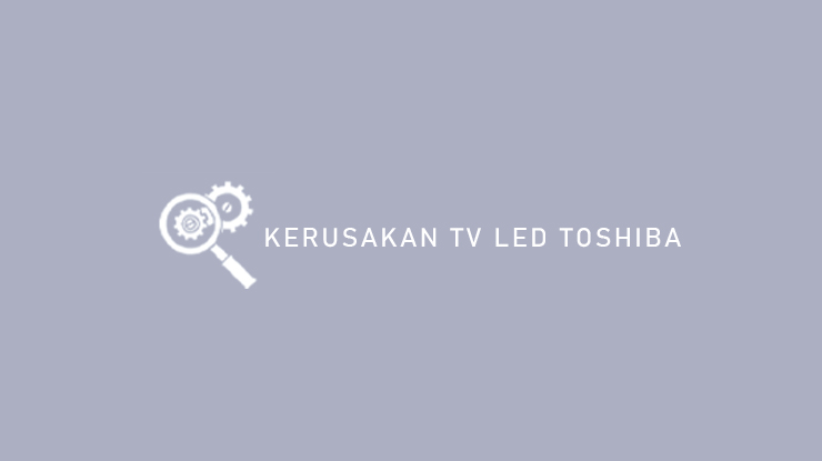 Kerusakan TV LED Toshiba