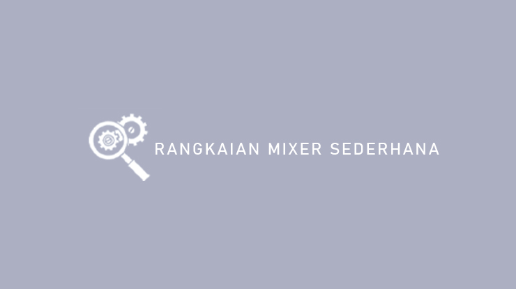 Rangkaian Mixer Sederhana