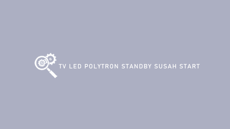 TV LED Polytron Standby Susah Start