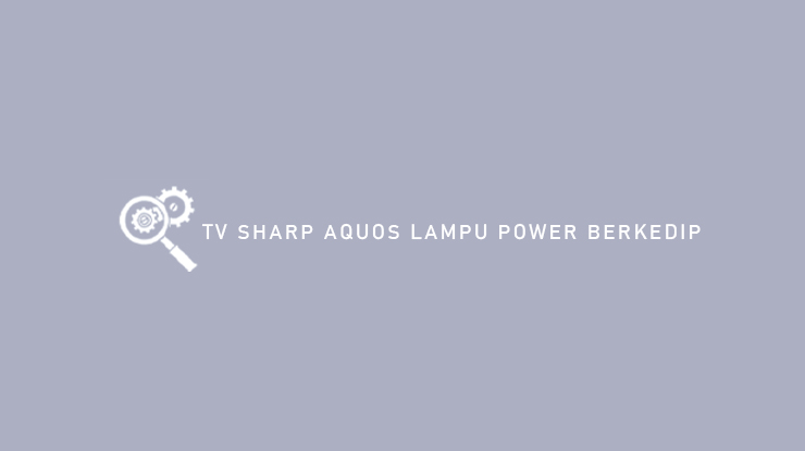 TV Sharp Aquos Lampu Power Berkedip