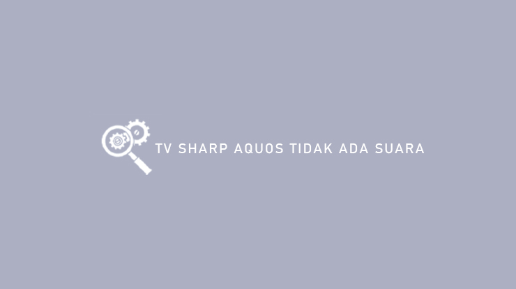 TV Sharp Aquos Tidak Ada Suara