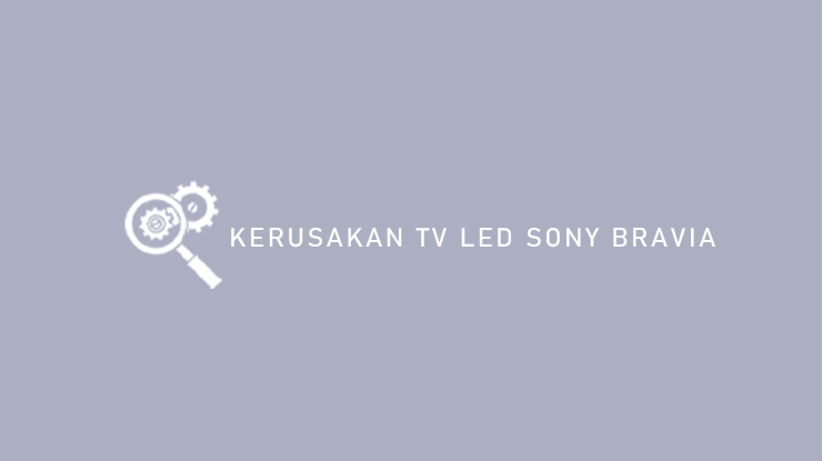 Kerusakan TV LED Sony Bravia