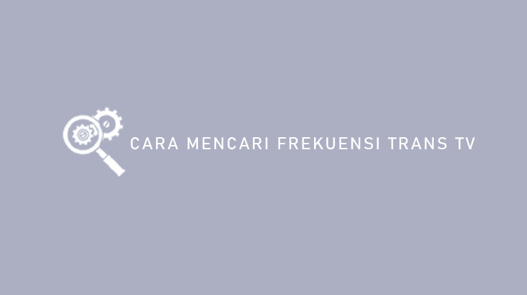 Cara Mencari Frekuensi Trans TV