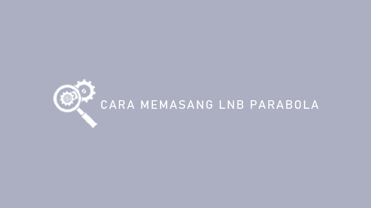 Cara Memasang LNB Parabola