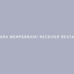 Cara Memperbaiki Receiver Restart Terus
