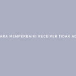 Cara Memperbaiki Receiver Tidak Ada Sinyal