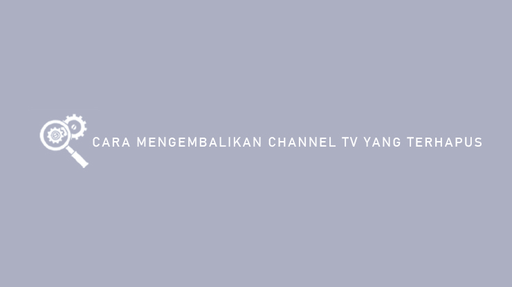 Cara Mengembalikan Channel TV Yang Terhapus