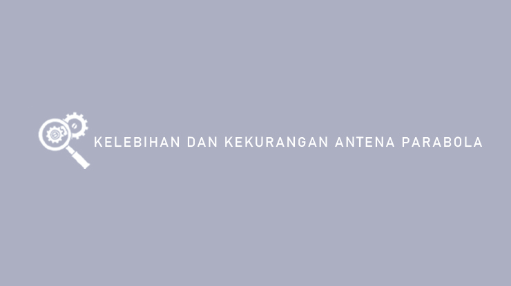 Kelebihan dan Kekurangan Antena Parabola