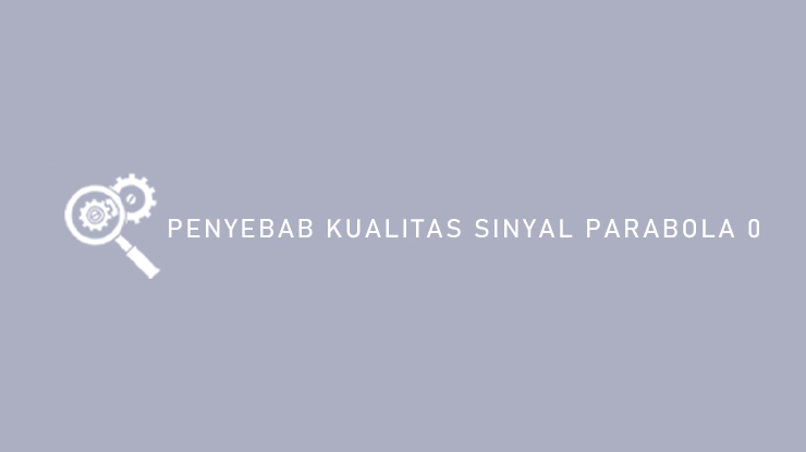 Penyebab Kualitas Sinyal Parabola 0