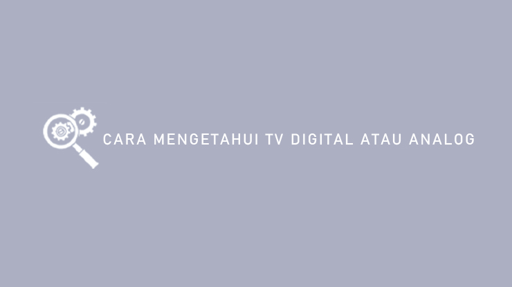 Cara Mengetahui TV Digital Atau Analog