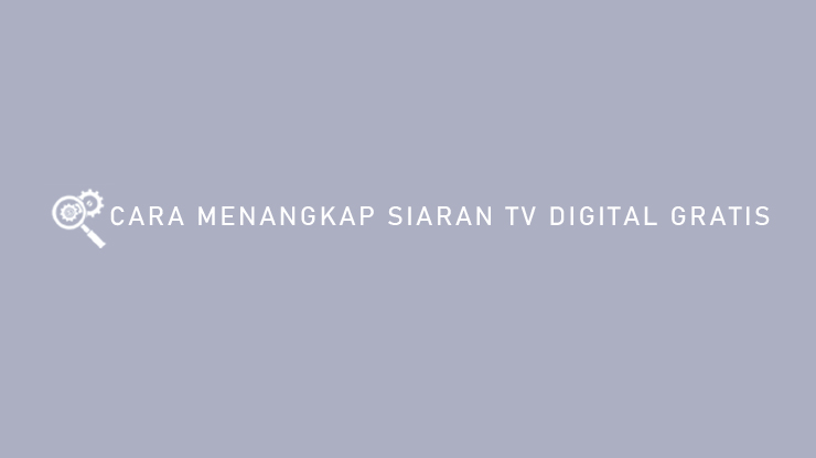 Cara Menangkap Siaran TV Digital Gratis