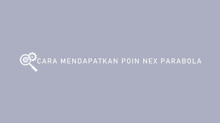 Cara Mendapatkan Poin Nex Parabola