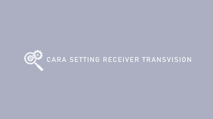 Cara Setting Receiver Transvision