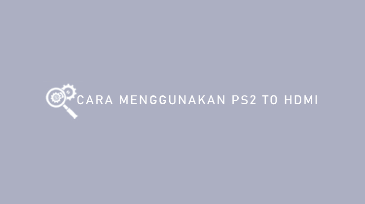 Cara Menggunakan PS2 to HDMI