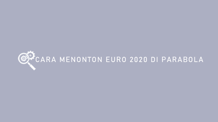 Cara Menonton EURO 2020 di Parabola