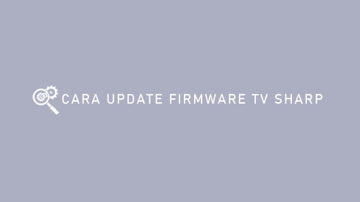 Cara Update Firmware TV Sharp