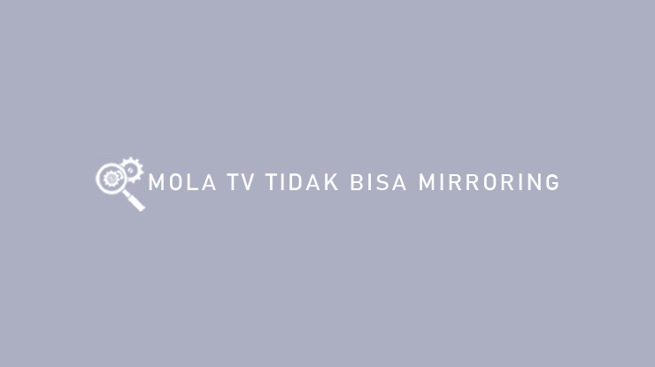 Mola TV Tidak Bisa Mirroring