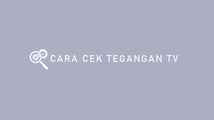Cara Cek Tegangan TV