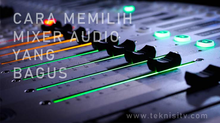 Cara Memilih Mixer Audio Yang Bagus