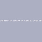 Jadwal Penghentian Siaran TV Analog Jawa Tengah dan DIY