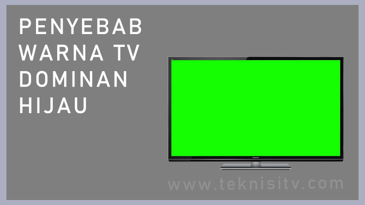 Penyebab Warna Televisi Tidak Normal Dominan Hijau