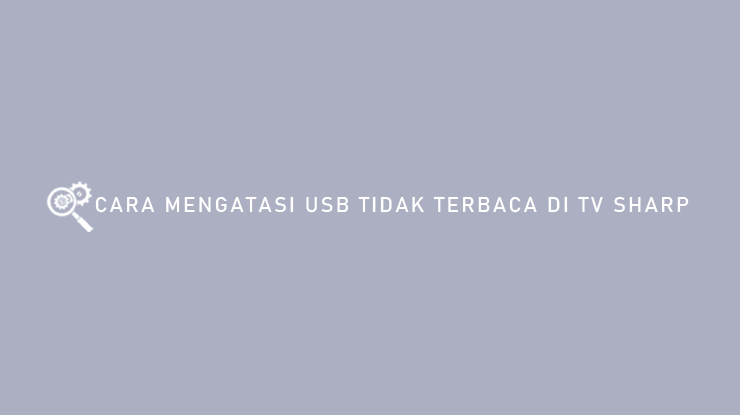 Cara Mengatasi USB Tidak Terbaca di TV Sharp