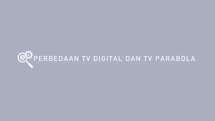 Perbedaan TV Digital dan TV Parabola
