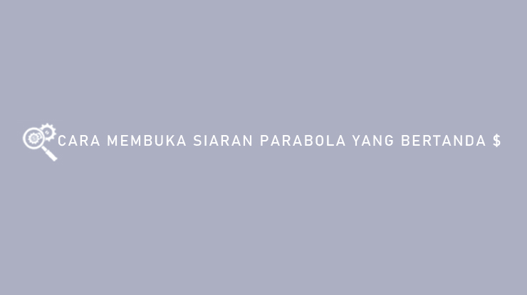 Cara Membuka Siaran Parabola Yang Bertanda
