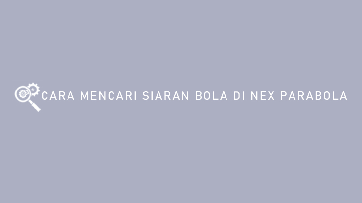 Cara Mencari Siaran Bola Di Nex Parabola
