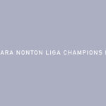 Cara Nonton Liga Champions di HP
