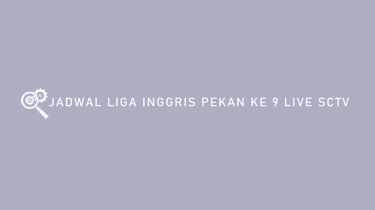 Jadwal Liga Inggris Pekan Ke 9 Live SCTV