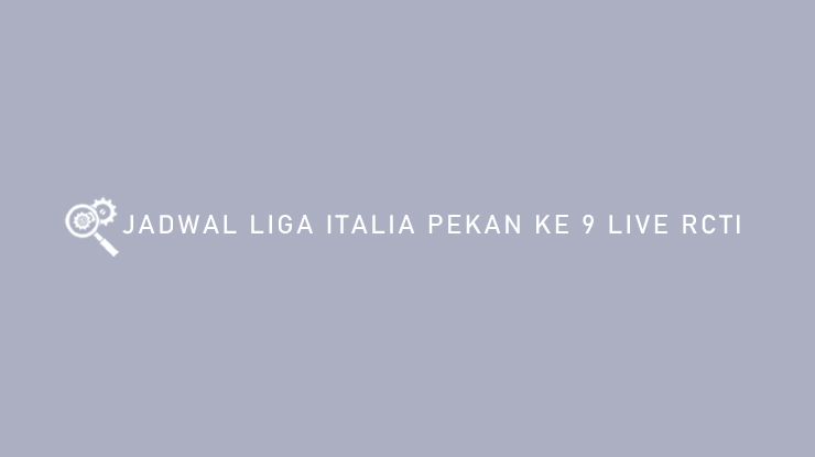 Jadwal Liga Italia Pekan ke 9 Live RCTI