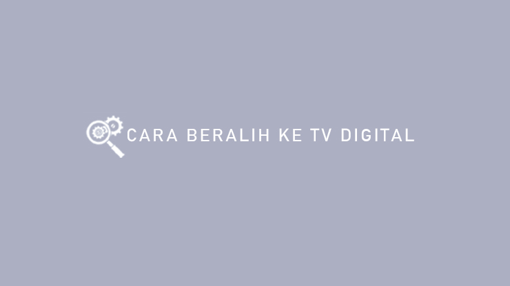 Cara Beralih ke TV Digital