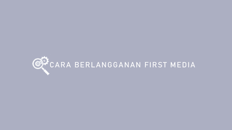 Cara Berlangganan First Media