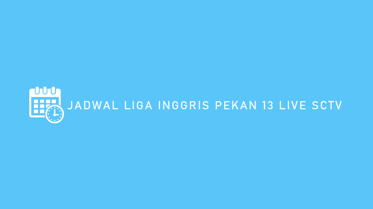 Jadwal Liga Inggris Pekan 13 Live SCTV