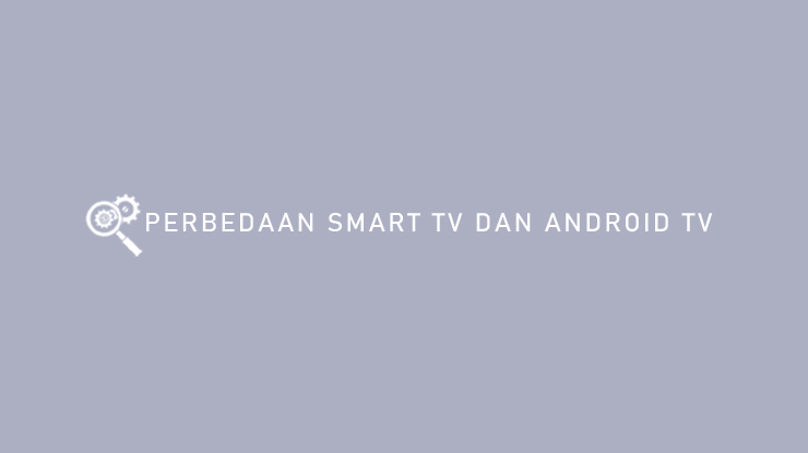 Perbedaan Smart TV dan Android TV