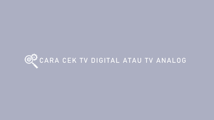 Cara Cek TV Digital Atau TV Analog