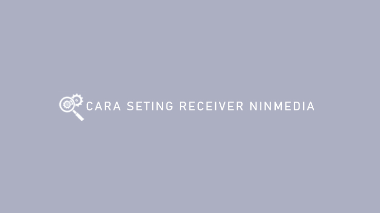 Cara Setting Receiver Ninmedia