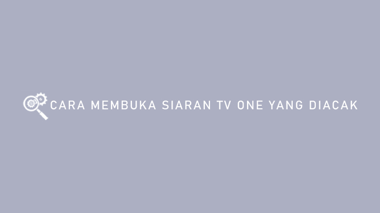 CARA MEMBUKA SIARAN TV ONE YANG DIACAK