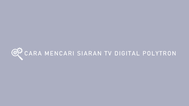 CARA MENCARI SIARAN TV DIGITAL POLYTRON